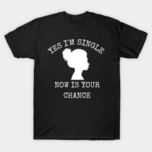 Yes I'm Single Now Is Your Chance Valentine's Day T-Shirt